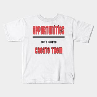 Opportunities don't happen you create them Kids T-Shirt